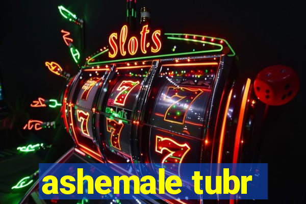 ashemale tubr